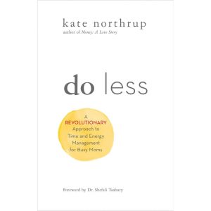 Do Less: A Revolutionary Approach to Time and Energy Management for Women
